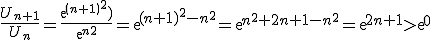  \frac{U_{n+1}}{U_n}= \frac{exp (n+1)^2)}{exp n^2}=exp {(n+1)^2-n^2}=exp{n^2+2n+1-n^2}=exp{2n+1} > exp 0 